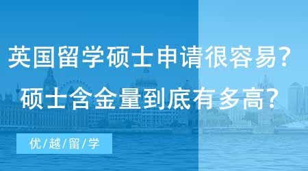 【英國碩士申請】民間“流傳”英國留學碩士申請很容易？一年制碩士含金量到底有多高？