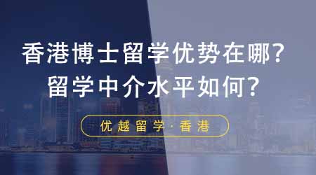 【香港留學】香港申請博士留學有哪些優(yōu)勢？家長推薦的這家留學中介水平如何？