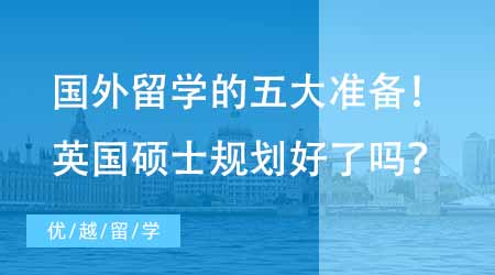 【碩士申請(qǐng)】去國外留學(xué)不得不做的五大準(zhǔn)備！想去英國讀碩士你規(guī)劃好了嗎？