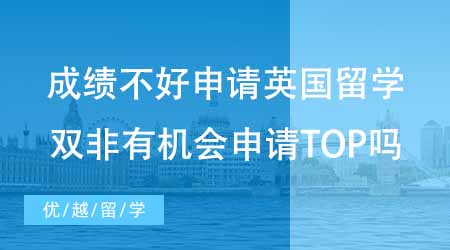 【碩士申請(qǐng)】成績(jī)不好如何申請(qǐng)英國留學(xué)？雙非有機(jī)會(huì)申請(qǐng)到TOP院校嗎？