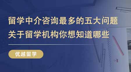 【留學(xué)機(jī)構(gòu)】出國英國留學(xué)中介咨詢最多的五大問題！關(guān)于留學(xué)機(jī)構(gòu)你還想知道哪些？