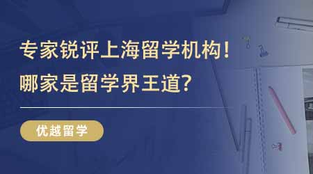 【留學(xué)中介】專業(yè)人士銳評(píng)上海留學(xué)專業(yè)機(jī)構(gòu)！究竟哪家才是留學(xué)界的王道中介？