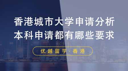 【香港留學(xué)】香港城市大學(xué)申請形勢分析！本科申請都有哪些要求？