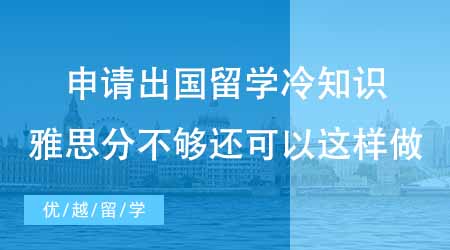 【碩士申請(qǐng)】申請(qǐng)出國(guó)留學(xué)專業(yè)冷知識(shí)科普！雅思分不夠還可以這樣做？