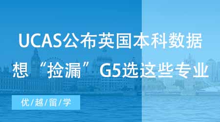 【碩士申請】UCAS公布英國本科申請錄取數(shù)據(jù)！想“撿漏”G5選這些專業(yè)！