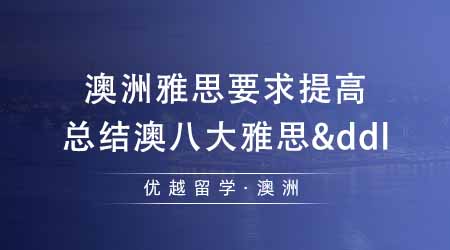 【澳洲留學(xué)】澳洲留學(xué)雅思成績要求提高？總結(jié)澳洲八大雅思要求&申請截止時間！