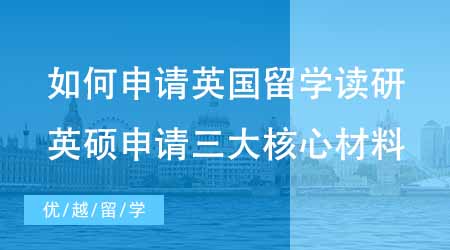 【碩士申請(qǐng)】如何申請(qǐng)英國(guó)留學(xué)讀研？必看英碩申請(qǐng)必備的三大核心材料！