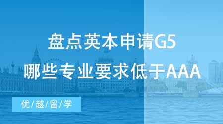 英國本科留學(xué)中介盤點(diǎn)英本申請(qǐng)要求！G5哪些專業(yè)要求低于AAA？