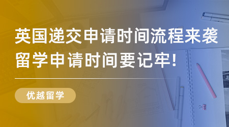 【留學流程】英國留學遞交申請時間流程來襲！英國留學申請時間要記牢！