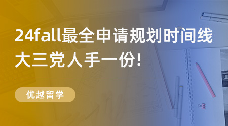 【申請(qǐng)干貨】24fall最全申請(qǐng)規(guī)劃時(shí)間線，大三黨人手一份！