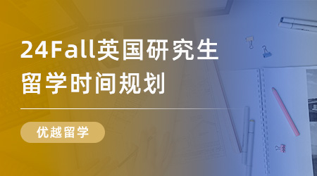 【留學(xué)規(guī)劃】留學(xué)干貨早知道 | 24Fall英國(guó)研究生留學(xué)時(shí)間規(guī)劃