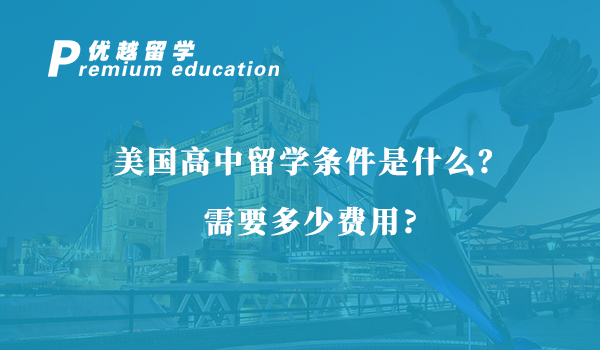 【美國(guó)留學(xué)】美國(guó)高中留學(xué)條件是什么？需要多少費(fèi)用？
