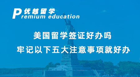 【美國(guó)留學(xué)】美國(guó)留學(xué)簽證好辦嗎？牢記以下五大注意事項(xiàng)就好辦！