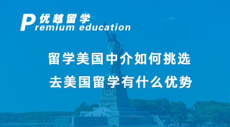 【美國留學(xué)】留學(xué)美國中介如何挑選？去美國留學(xué)有什么優(yōu)勢？